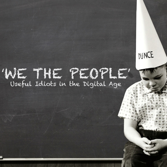 Are ‘We the People’ Useful Idiots in the Digital Age?
