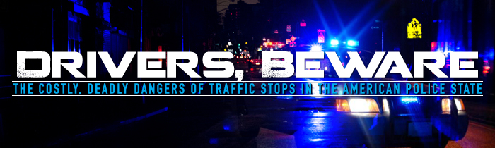 Drivers, Beware: The Costly, Deadly Dangers of Traffic Stops in the American Police State